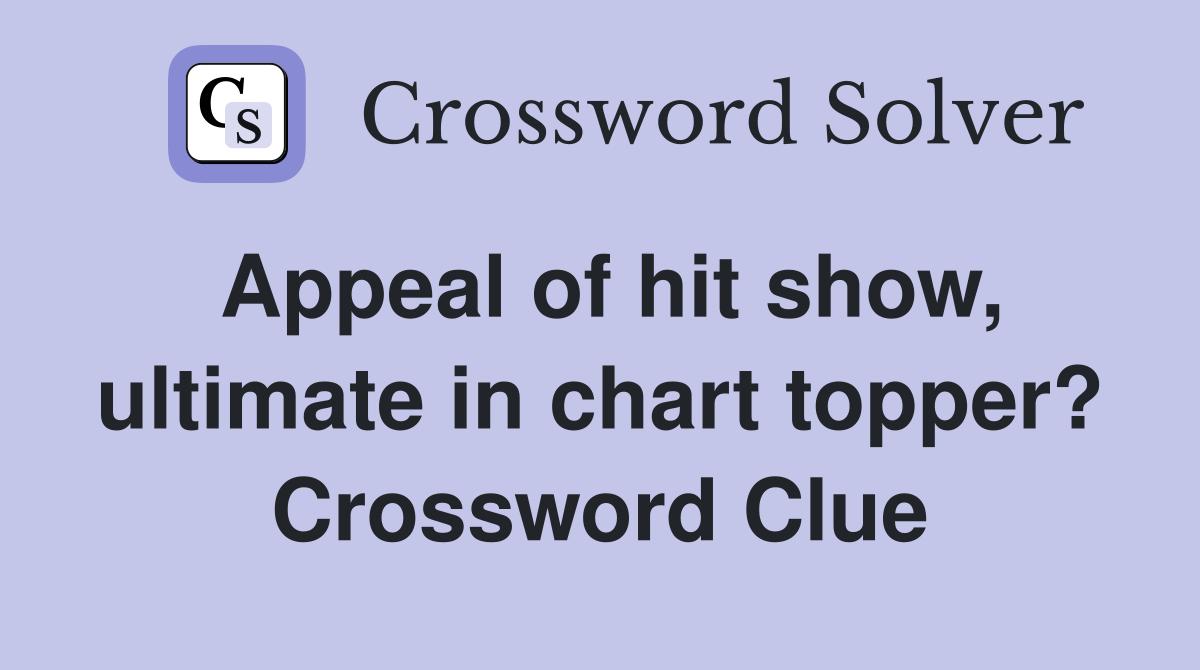 Appeal of hit show, ultimate in chart topper? Crossword Clue Answers